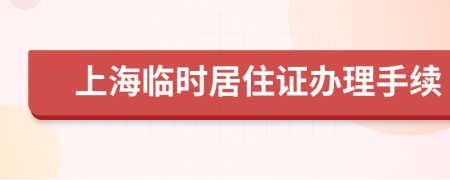 上海临时居住证办理手续