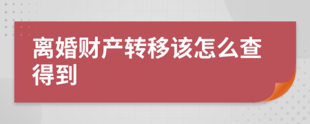 离婚财产转移该怎么查得到