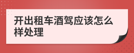 开出租车酒驾应该怎么样处理