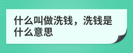 什么叫做洗钱，洗钱是什么意思