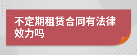 不定期租赁合同有法律效力吗