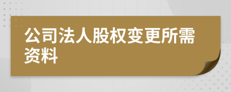 公司法人股权变更所需资料