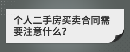 个人二手房买卖合同需要注意什么？