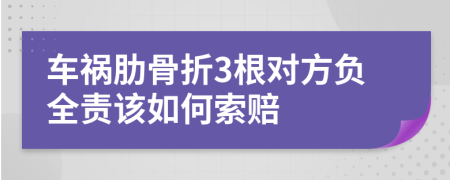 车祸肋骨折3根对方负全责该如何索赔