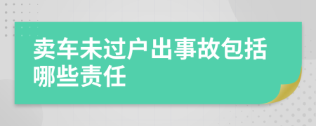 卖车未过户出事故包括哪些责任