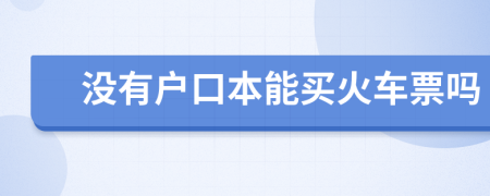 没有户口本能买火车票吗