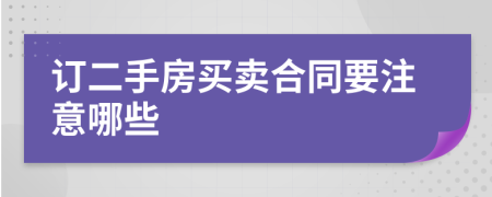 订二手房买卖合同要注意哪些