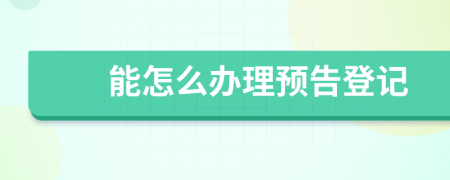 能怎么办理预告登记