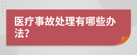 医疗事故处理有哪些办法？