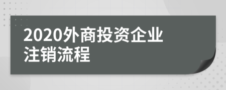 2020外商投资企业注销流程