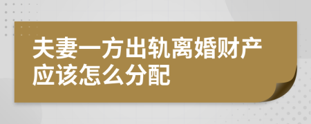 夫妻一方出轨离婚财产应该怎么分配