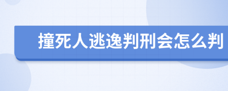 撞死人逃逸判刑会怎么判