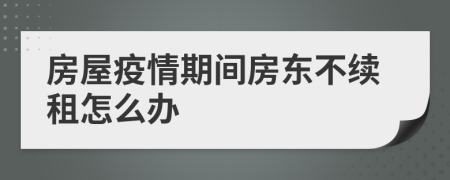 房屋疫情期间房东不续租怎么办