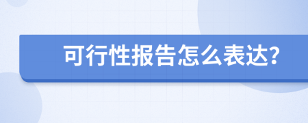 可行性报告怎么表达？