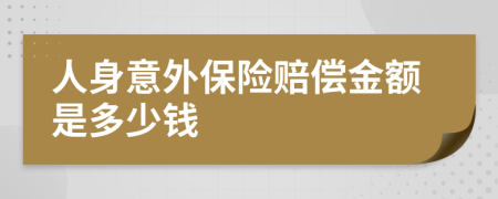 人身意外保险赔偿金额是多少钱