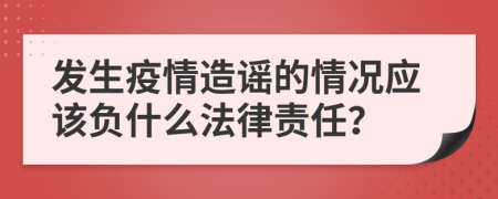 发生疫情造谣的情况应该负什么法律责任？