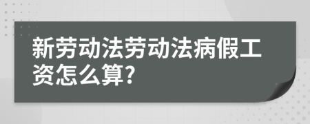 新劳动法劳动法病假工资怎么算?