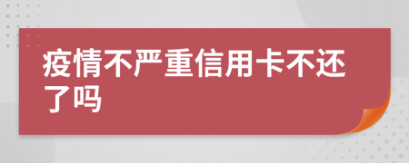 疫情不严重信用卡不还了吗