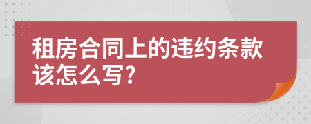 租房合同上的违约条款该怎么写?