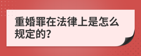 重婚罪在法律上是怎么规定的？