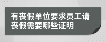 有丧假单位要求员工请丧假需要哪些证明