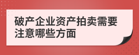 破产企业资产拍卖需要注意哪些方面