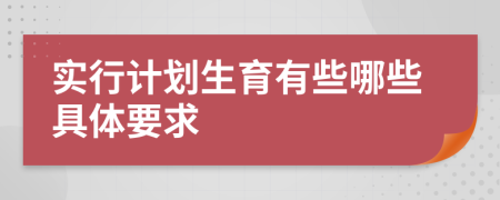 实行计划生育有些哪些具体要求