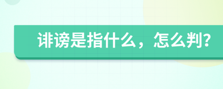 诽谤是指什么，怎么判？