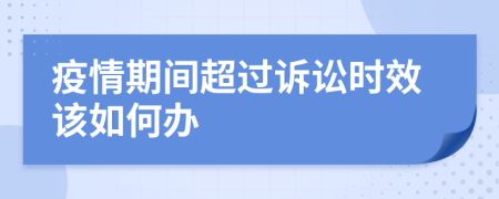 疫情期间超过诉讼时效该如何办