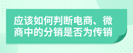 应该如何判断电商、微商中的分销是否为传销