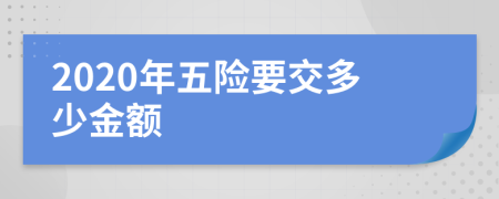 2020年五险要交多少金额