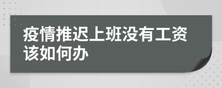 疫情推迟上班没有工资该如何办