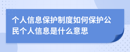 个人信息保护制度如何保护公民个人信息是什么意思