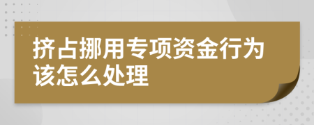 挤占挪用专项资金行为该怎么处理