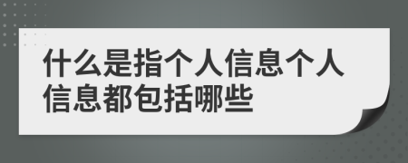 什么是指个人信息个人信息都包括哪些