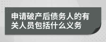 申请破产后债务人的有关人员包括什么义务