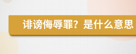 诽谤侮辱罪？是什么意思