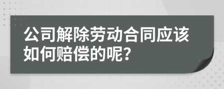 公司解除劳动合同应该如何赔偿的呢？