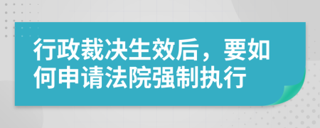 行政裁决生效后，要如何申请法院强制执行