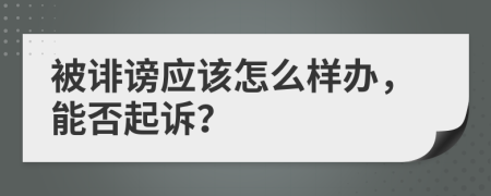 被诽谤应该怎么样办，能否起诉？
