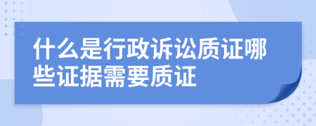 什么是行政诉讼质证哪些证据需要质证