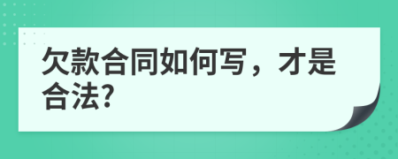 欠款合同如何写，才是合法?