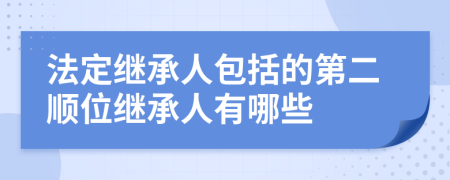 法定继承人包括的第二顺位继承人有哪些