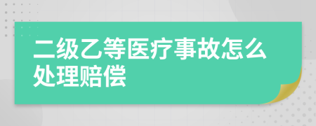 二级乙等医疗事故怎么处理赔偿