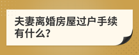 夫妻离婚房屋过户手续有什么？