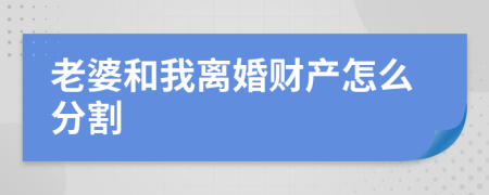 老婆和我离婚财产怎么分割