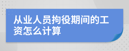 从业人员拘役期间的工资怎么计算