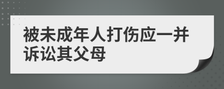 被未成年人打伤应一并诉讼其父母