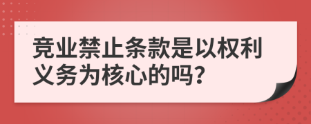 竞业禁止条款是以权利义务为核心的吗？