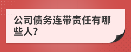 公司债务连带责任有哪些人？